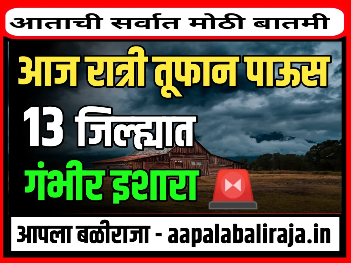 Weather News Today Live : आज रात्री पुढील 13 जिल्ह्यात तूफान पाऊस पडणार