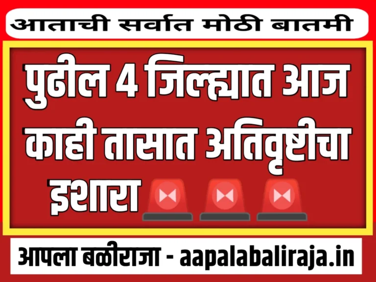 IMD : पुढील काही तासात 4 जिल्ह्यात अतिवृष्टीचा इशारा