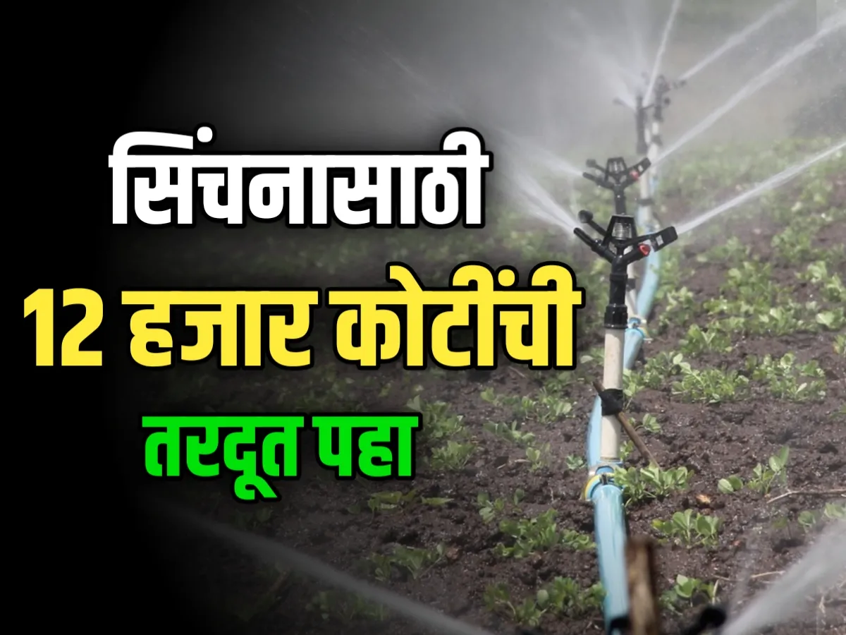 Agriculture Irrigation : सिंचनासाठी 12 हजार कोटीची तरदूत