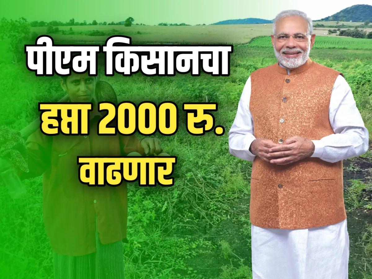 PM Kisan Fund : पीएम किसानचा हप्ता आणखीन 2 हजाराने वाढणार शक्यता?